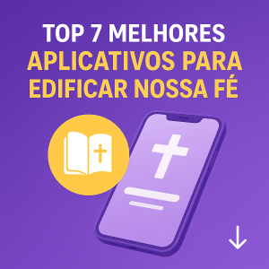 07 Top Melhores Aplicativos para Edificar Nossa Fé: Veja Como Baixar